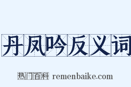 丹凤吟反义词是什么意思的图片